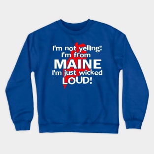 IM NOT YELLING IM FROM MAINE IM JUST WICKED LOUD Crewneck Sweatshirt